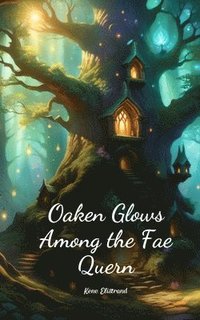 bokomslag Oaken Glows Among the Fae Quern