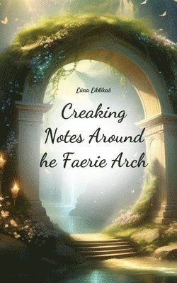 Creaking Notes Around the Faerie Arch 1