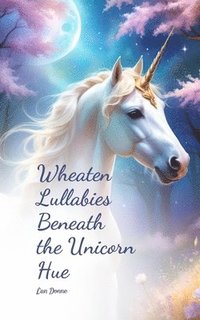 bokomslag Wheaten Lullabies Beneath the Unicorn Hue