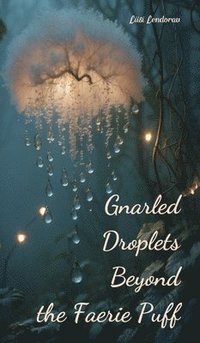 bokomslag Gnarled Droplets Beyond the Faerie Puff