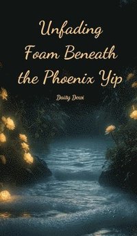 bokomslag Unfading Foam Beneath the Phoenix Yip