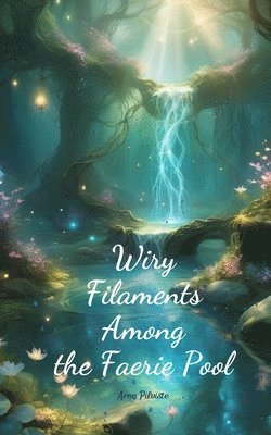 Wiry Filaments Among the Faerie Pool 1