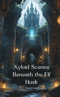 bokomslag Xyloid Scenes Beneath the Elf Husk