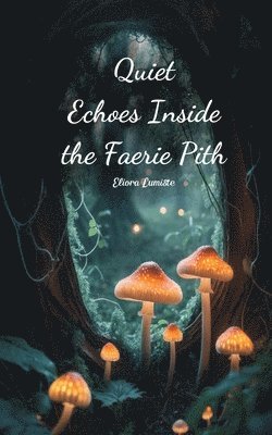 Quiet Echoes Inside the Faerie Pith 1