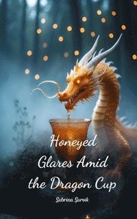 bokomslag Honeyed Glares Amid the Dragon Cup