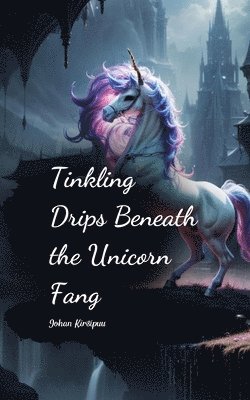 bokomslag Tinkling Drips Beneath the Unicorn Fang