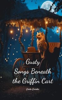 bokomslag Gusty Songs Beneath the Griffin Cart