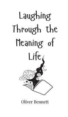 Oliver Bennett - Laughing Through the Meaning of Life, Inbunden