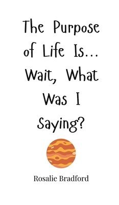 Purpose of Life Is... Wait, What Was I Saying?