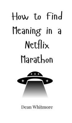 How to Find Meaning in a Netflix Marathon