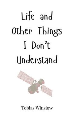 Life and Other Things I Don't Understand 1