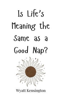 Is Life's Meaning the Same as a Good Nap? 1