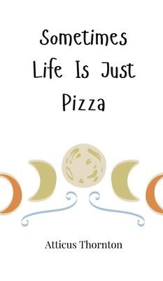 Atticus Thornton - Sometimes Life Is Just Pizza, Inbunden