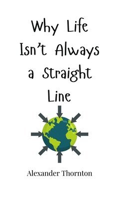 Alexander Thornton - Why Life Isn't Always a Straight Line, Inbunden