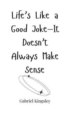 Life's Like a Good Joke-It Doesn't Always Make Sense 1