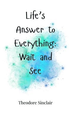 Life's Answer to Everything: Wait and See 1