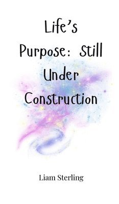 Life's Purpose: Still Under Construction 1