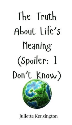 Juliette Kensington - Truth About Life's Meaning (Spoiler, Inbunden