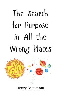 Henry Beaumont - Search for Purpose in All the Wrong Places, Inbunden