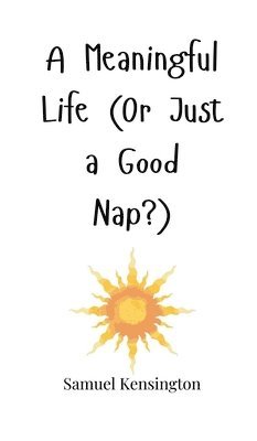 A Meaningful Life (Or Just a Good Nap?) 1