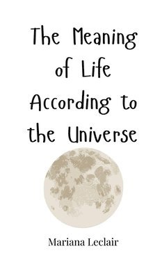 The Meaning of Life According to the Universe 1