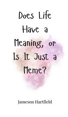 Does Life Have a Meaning, or Is It Just a Meme? 1