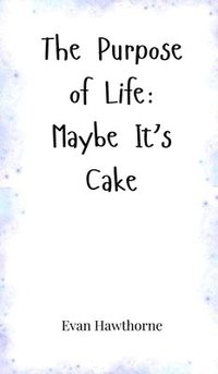 bokomslag The Purpose of Life: Maybe It's Cake