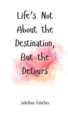 Life's Not About the Destination, But the Detours 1