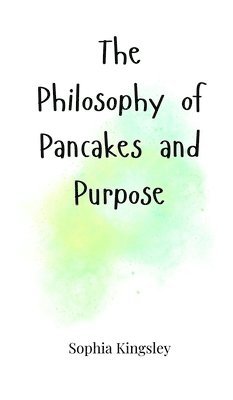 Sophia Kingsley - Philosophy of Pancakes and Purpose, Inbunden