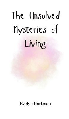 Unsolved Mysteries of Living
