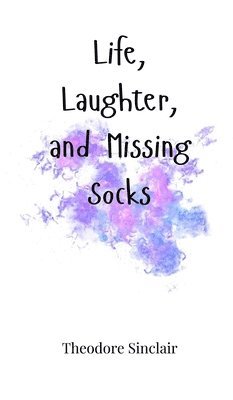 Theodore Sinclair - Life, Laughter, and Missing Socks, Inbunden