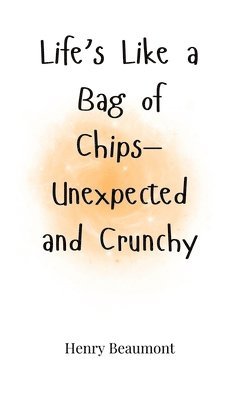 Life's Like a Bag of Chips-Unexpected and Crunchy 1