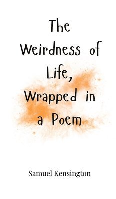 Weirdness of Life, Wrapped in a Poem