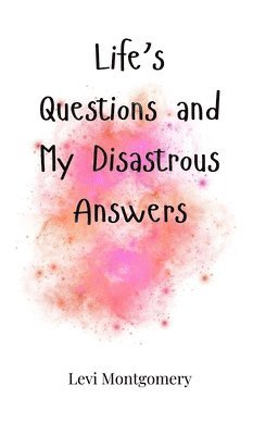 Levi Montgomery - Life's Questions and My Disastrous Answers, Inbunden