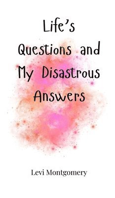 Life's Questions and My Disastrous Answers 1