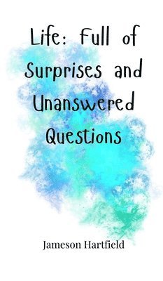 Life: Full of Surprises and Unanswered Questions 1