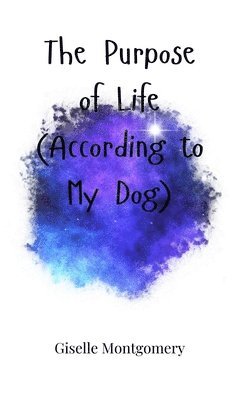 Purpose of Life (According to My Dog)