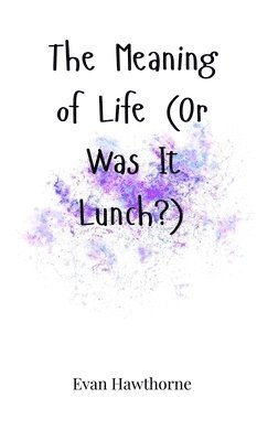 The Meaning of Life (Or Was It Lunch?) 1