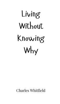 Living Without Knowing Why 1