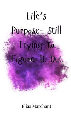 Life's Purpose: Still Trying to Figure It Out 1