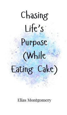 Elias Montgomery - Chasing Life's Purpose (While Eating Cake), Inbunden