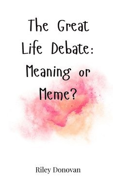 bokomslag The Great Life Debate: Meaning or Meme?