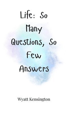 Life: So Many Questions, So Few Answers 1