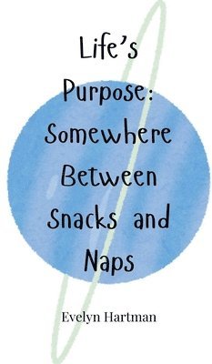 Life's Purpose: Somewhere Between Snacks and Naps 1