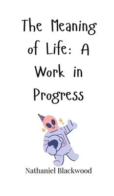 The Meaning of Life: A Work in Progress 1