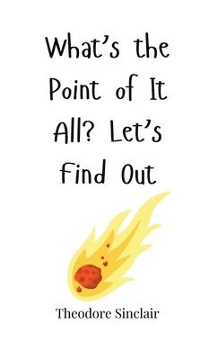 Theodore Sinclair - What's the Point of It All? Let's Find Out, Inbunden