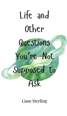 Life and Other Questions You're Not Supposed to Ask 1