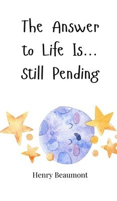 Henry Beaumont - Answer to Life Is... Still Pending, Inbunden