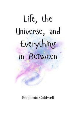 Life, the Universe, and Everything in Between 1