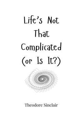 Theodore Sinclair - Life's Not That Complicated (or Is It?), Häftad